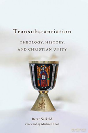Transubstantiation: Theology, History, and Christian Unity - Salkeld [KSIĄŻKA]