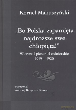 Bo Polska zapamięta najdroższe swe chłopięta. Wiersze i piosenki żołnierskie 1919 - 1920 - Kornel Makuszyński [KSIĄŻKA]