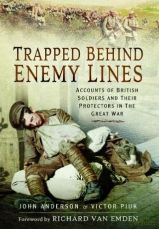 Trapped Behind Enemy Lines: Accounts of British Soldiers and their Protectors in The Great War - Anderson John [KSIĄŻKA]