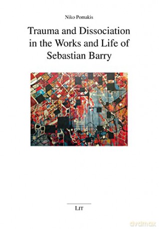 Trauma and Dissociation in the Works and Life of Sebastian Barry - Niko Pomakis [KSIĄŻKA]