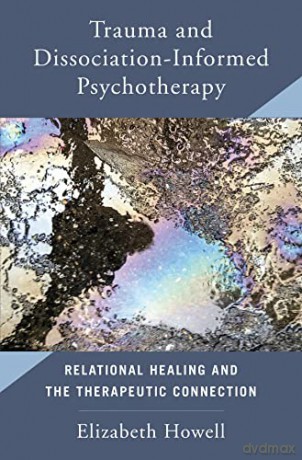 Trauma and Dissociation-Informed Psychotherapy: Relational Healing and the Therapeutic Connection - Elizabeth Howell [KSIĄŻKA]