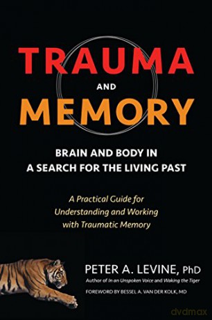 Trauma and Memory: Brain and Body in a Search for the Living Past: A Practical Guide for Understanding and Working with Traumatic Memory - Peter A. Levine [KSIĄŻKA]