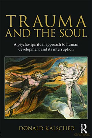 Trauma and the Soul: A psycho-spiritual approach to human development and its interruption - Donald Kalsched [KSIĄŻKA]