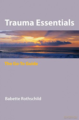 Trauma Essentials: The Go-To Guide: 0 (Go-To Guides for Mental Health) - Babette Rothschild [KSIĄŻKA]
