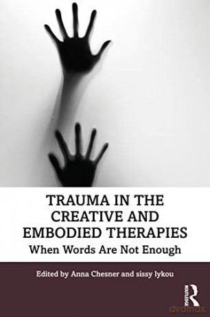 Trauma in the Creative and Embodied Therapies: When Words are Not Enough - Anna Chesner [KSIĄŻKA]
