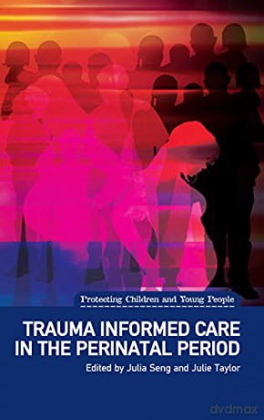 Trauma Informed Care in the Perinatal Period (Protecting Children and Young People) - Julia Seng [KSIĄŻKA]