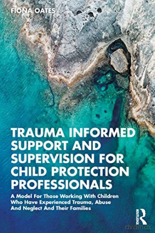 Trauma Informed Support and Supervision for Child Protection Professionals: A Model For Those Working With Children Who Have Experienced Trauma, Abuse And Neglect And Their Families - Fiona Oates [KSIĄŻKA]