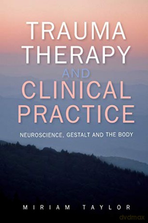 Trauma Therapy And Clinical Practice: Neuroscience, Gestalt And The Body - Miriam Taylor [KSIĄŻKA]