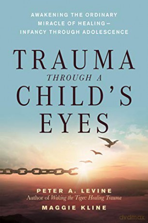 Trauma Through a Child's Eyes: Awakening the Ordinary Miracle of Healing - Peter A. Levine [KSIĄŻKA]