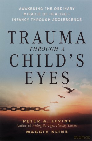 Trauma Through a Child's Eyes: Awakening the Ordinary Miracle of Healing - Peter A. Levine [KSIĄŻKA]