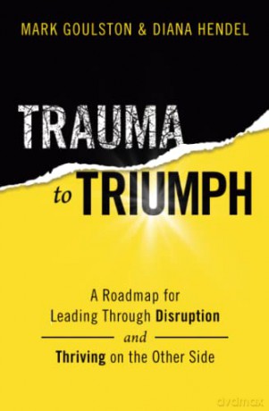 Trauma to Triumph: A Roadmap for Leading Through Disruption (and Thriving on the Other Side) - Mark Goulston [KSIĄŻKA]