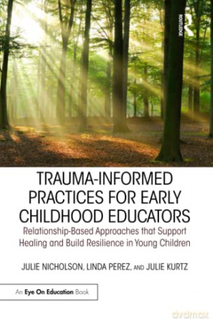 Trauma-Informed Practices for Early Childhood Educators: Relationship-Based Approaches that Support Healing and Build Resilience in Young Children - Julie Nicholson [KSIĄŻKA]