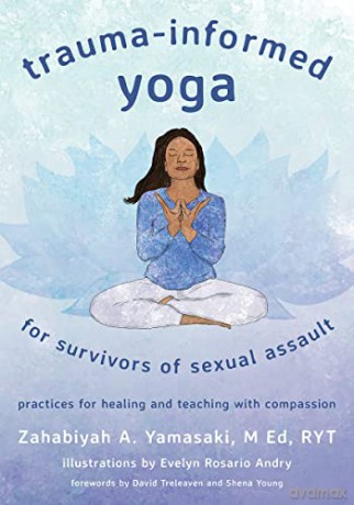 Trauma-Informed Yoga for Survivors of Sexual Assault: Practices for Healing and Teaching with Compassion - Zahabiyah Yamasaki [KSIĄŻKA]