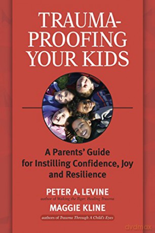 Trauma-proofing Your Kids: A Parents' Guide for Instilling Joy, Confidence, and Resilience: A Parents' Guide for Instilling Confidence, Joy and Resilience - Peter Levine [KSIĄŻKA]
