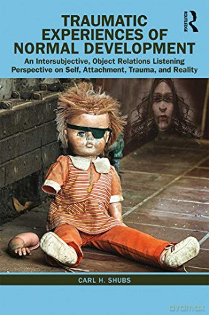 Traumatic Experiences of Normal Development: An Intersubjective, Object Relations Listening Perspective on Self, Attachment, Trauma, and Reality - Carl H. Shubs [KSIĄŻKA]