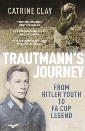 Trautmann's Journey: From Hitler Youth to FA Cup Legend - Catrine Clay [KSIĄŻKA]