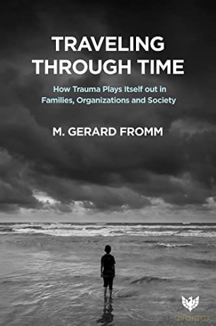 Traveling through Time: How Trauma Plays Itself out in Families, Organizations and Society - Dr. M. Gerard Fromm [KSIĄŻKA]