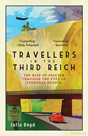 Travellers in the Third Reich: The Rise of Fascism Through the Eyes of Everyday People: The Rise of Fascism Seen Through the Eyes of Everyday People - Julia Boyd [KSIĄŻKA]
