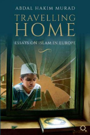 Travelling Home: Essays on Islam in Europe - Abdal Hakim Murad [KSIĄŻKA]