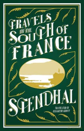 Travels in the South of France: Stendhal (Alma Classics) - Stendhal [KSIĄŻKA]