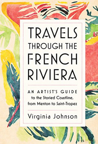 Travels Through the French Riviera: An Artist's Guide to the Storied Coastline, from Menton to Saint-Tropez - Virginia Johnson [KSIĄŻKA]