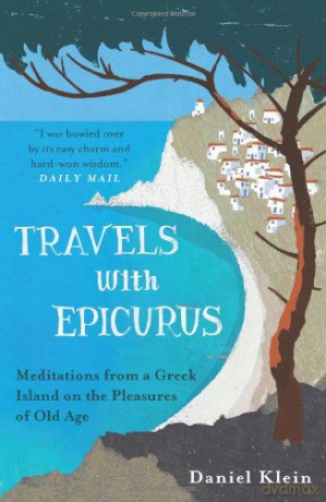 Travels with Epicurus: Meditations from a Greek Island on the Pleasures of Old Age - Daniel Klein [KSIĄŻKA]