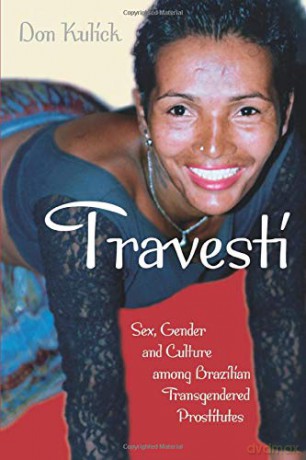 Travesti: Sex, Gender, and Culture among Brazilian Transgendered Prostitutes (Worlds of Desire: The Chicago Series on Sexuality, Gender, and Culture) - Don Kulick [KSIĄŻKA]