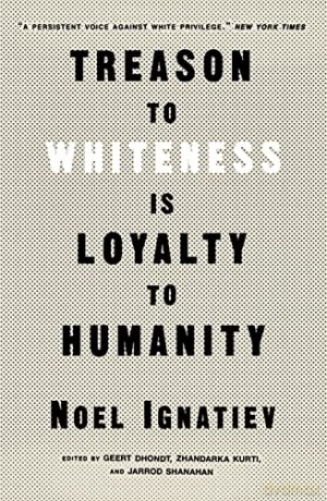 Treason to Whiteness is Loyalty to Humanity - Noel Ignatiev [KSIĄŻKA]