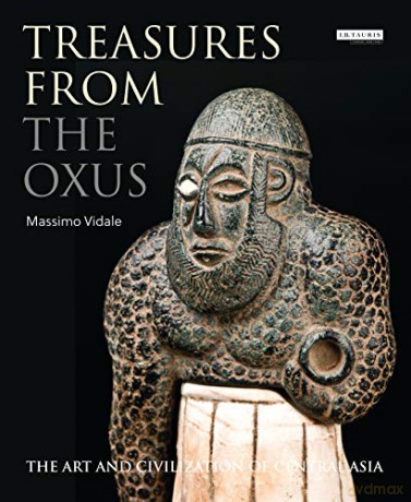 Treasures from the Oxus: The Art and Civilization of Central Asia - Massimo Vidale [KSIĄŻKA]