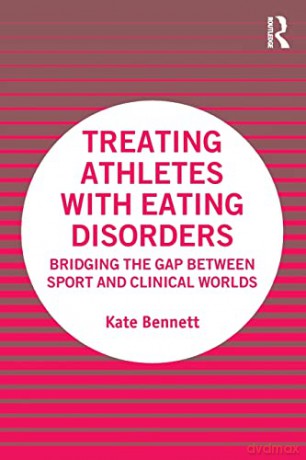Treating Athletes with Eating Disorders: Bridging the Gap between Sport and Clinical Worlds - Kate Bennett [KSIĄŻKA]