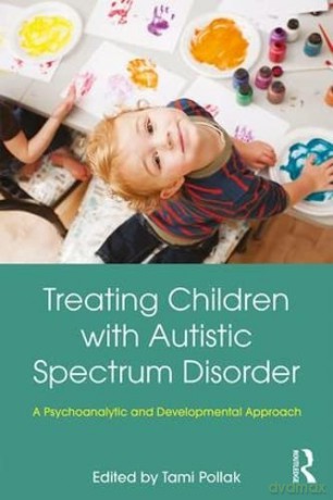 Treating Children with Autistic Spectrum Disorder: A psychoanalytic and developmental approach - Tami Pollak [KSIĄŻKA]