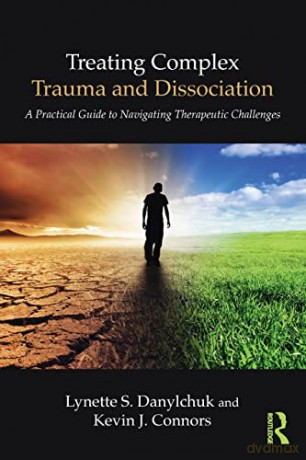 Treating Complex Trauma and Dissociation: A Practical Guide to Navigating Therapeutic Challenges - Lynette S. Danylchuk [KSIĄŻKA]