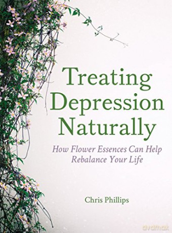 Treating Depression Naturally: How Flower Essences Can Help Rebalance Your Life - Chris Phillips [KSIĄŻKA]