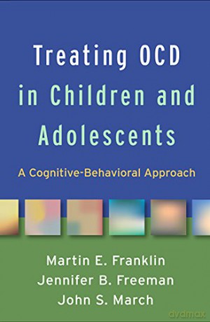 Treating OCD in Children and Adolescents: A Cognitive-Behavioral Approach - Martin E. Franklin [KSIĄŻKA]