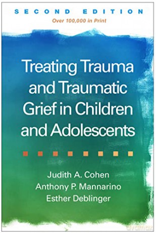 Treating Trauma and Traumatic Grief in Children and Adolescents, Second Edition - Judith A. Cohen [KSIĄŻKA]