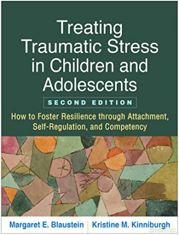 Treating Traumatic Stress in Children and Adolescents, Second Edition: How to Foster Resilience through Attachment, Self-Regulation, and Competency - Margaret E. Blaustein [KSIĄŻKA]