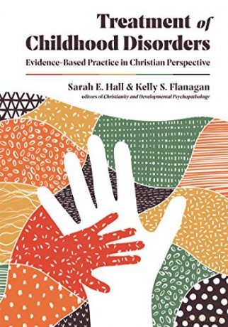 Treatment of Childhood Disorders: Evidence-Based Practice in Christian Perspective (Christian Association for Psychological Studies Books) - Kelly S. Flanagan [KSIĄŻKA]