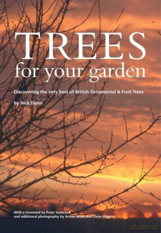 Trees for Your Garden: Discovering the Very Best of British Ornamental and Fruit Trees - Nick Dunn [KSIĄŻKA]