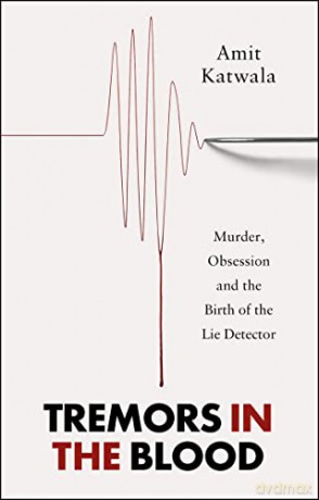 Tremors in the Blood: Murder, Obsession and the Birth of the Lie Detector - Amit Katwala [KSIĄŻKA]