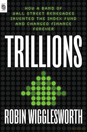 Trillions: How a Band of Wall Street Renegades Invented the Index Fund and Changed Finance Forever - Robin Wigglesworth [KSIĄŻKA]
