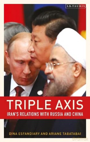 Triple-Axis: Iran's Relations with Russia and China - Ariane Tabatabai [KSIĄŻKA]