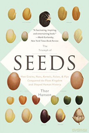 Triumph of Seeds: How Grains, Nuts, Kernels, Pulses, and Pips Conquered the Plant Kingdom and Shaped Human History - Thor Hanson [KSIĄŻKA]