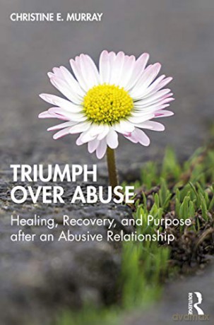 Triumph Over Abuse: Healing, Recovery, and Purpose after an Abusive Relationship - Christine E. Murray [KSIĄŻKA]