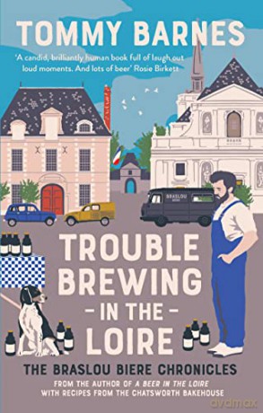 Trouble Brewing in the Loire: Shortlisted for the Fortnum and Mason drink book of the year 2022 (The Braslou Biere Chronicles) - Tommy Barnes [KSIĄŻKA]