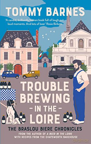 Trouble Brewing in the Loire: Shortlisted for the Fortnum and Mason drink book of the year 2022: Volume 2 (The Braslou Biere Chronicles) - Tommy Barnes [KSIĄŻKA]