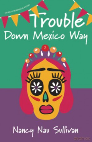 Trouble Down Mexico Way (A Blanche Murninghan Mystery) - Nancy Nau Sullivan [KSIĄŻKA]