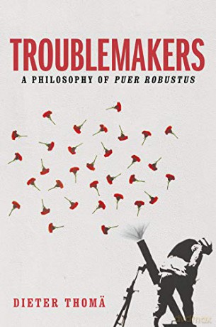 Troublemakers: A Philosophy of Puer Robustus - Dieter Thomä [KSIĄŻKA]