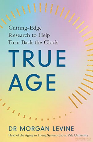 True Age: Cutting Edge Research to Help Turn Back the Clock - Dr Morgan Elyse Levine [KSIĄŻKA]