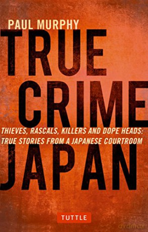 True Crime Japan: Thieves, Rascals, Killers and Dope Heads: True Stories from a Japanese Courtroom - Paul Murphy [KSIĄŻKA]