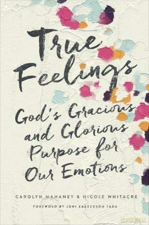 True Feelings: God's Gracious and Glorious Purpose for Our Emotions - Nicole Mahaney Whitacre [KSIĄŻKA]